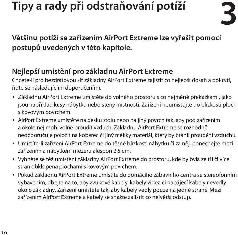 Základnu AirPort Extreme umístěte do volného prostoru s co nejméně překážkami, jako jsou například kusy nábytku nebo stěny místností. Zařízení neumisťujte do blízkosti ploch s kovovým povrchem.