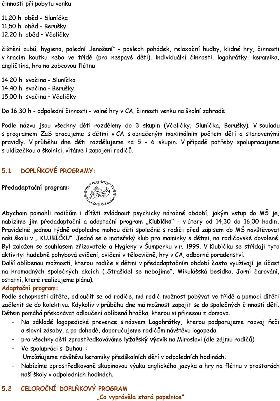 logohrátky, keramika, angličtina, hra na zobcovou flétnu 14,20 h svačina - Sluníčka 14,40 h svačina - Berušky 15,00 h svačina Včeličky Do 16,30 h - odpolední činnosti - volné hry v CA, činnosti venku