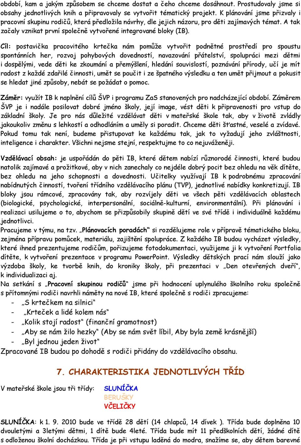 Cíl: postavička pracovitého krtečka nám pomůže vytvořit podnětné prostředí pro spoustu spontánních her, rozvoj pohybových dovedností, navazování přátelství, spolupráci mezi dětmi i dospělými, vede