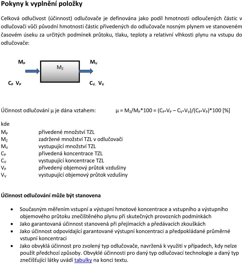 µ = M Z /M P *100 = (C P* V P C V* V V )/(C P* V P )*100 [%] kde M P M Z M V C P C V V P V V přivedené množství TZL zadržené množství TZL v odlučovači vystupující množství TZL přivedená koncentrace