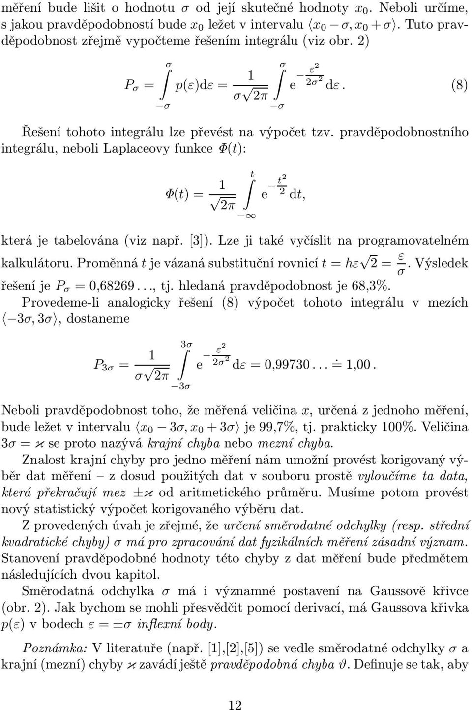 pravděpodobnostního integrálu, neboli Laplaceovy funkce Φ(t): Φ(t)= 1 2π t e t 2 2 dt, která je tabelována(viz např.[3]). Lze ji také vyčíslit na programovatelném kalkulátoru.