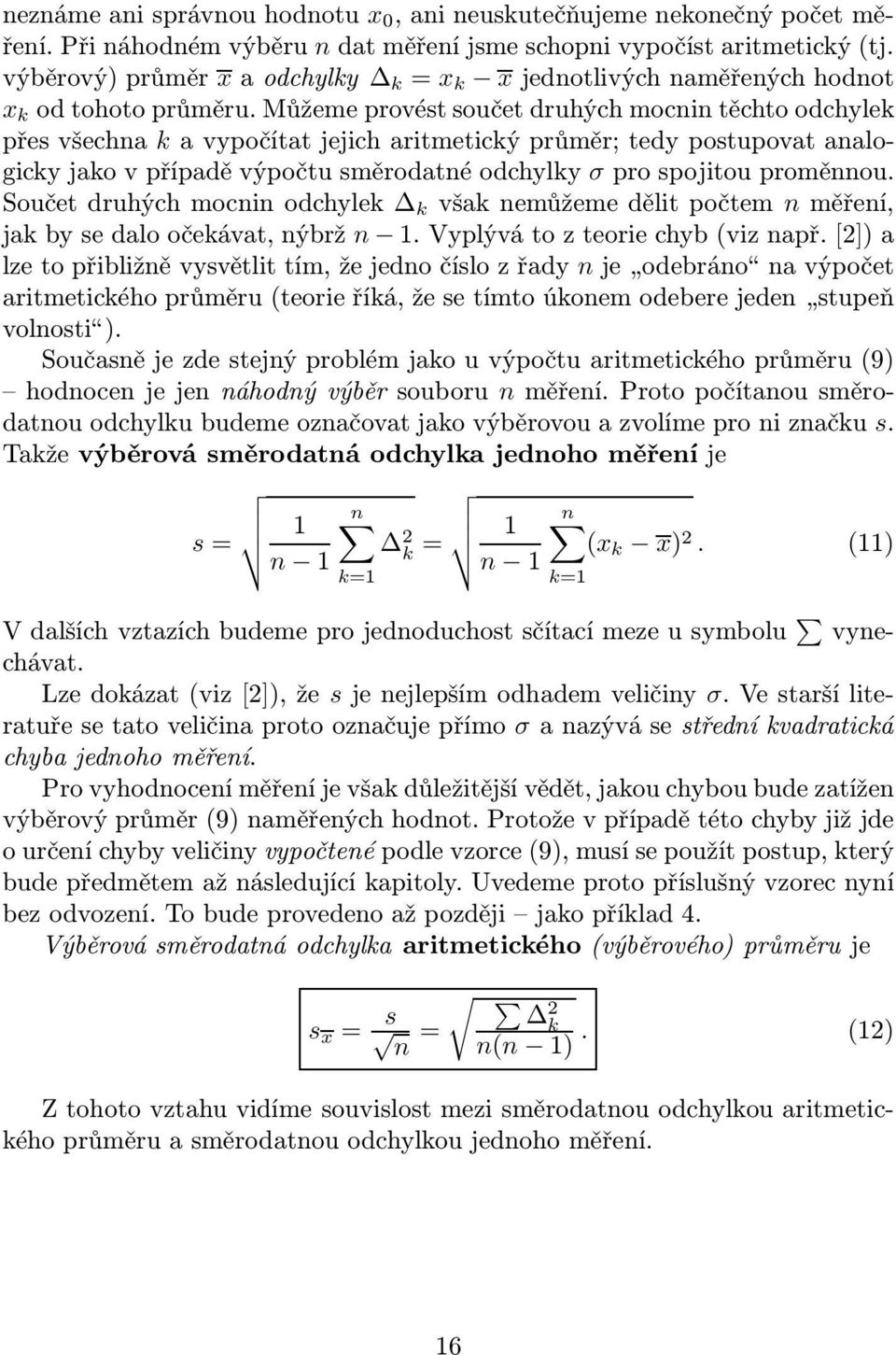 můžemeprovéstsoučetdruhýchmocnintěchtoodchylek přes všechna k a vypočítat jejich aritmetický průměr; tedy postupovat analogicky jako v případě výpočtu směrodatné odchylky σ pro spojitou proměnnou.