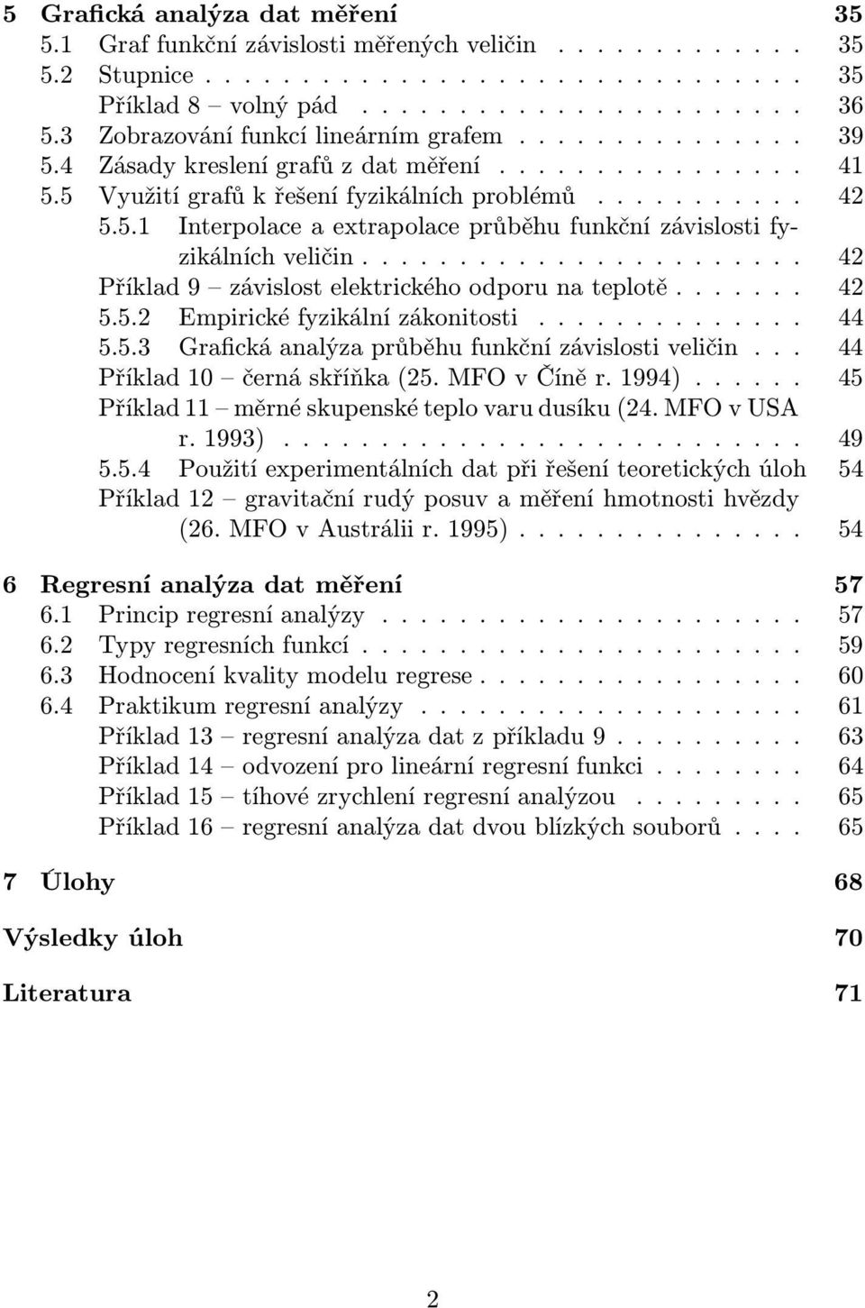 ...................... 42 Příklad9 závislostelektrickéhoodporunateplotě....... 42 5.5.2 Empirickéfyzikálnízákonitosti.............. 44 5.5.3 Grafická analýza průběhu funkční závislosti veličin.