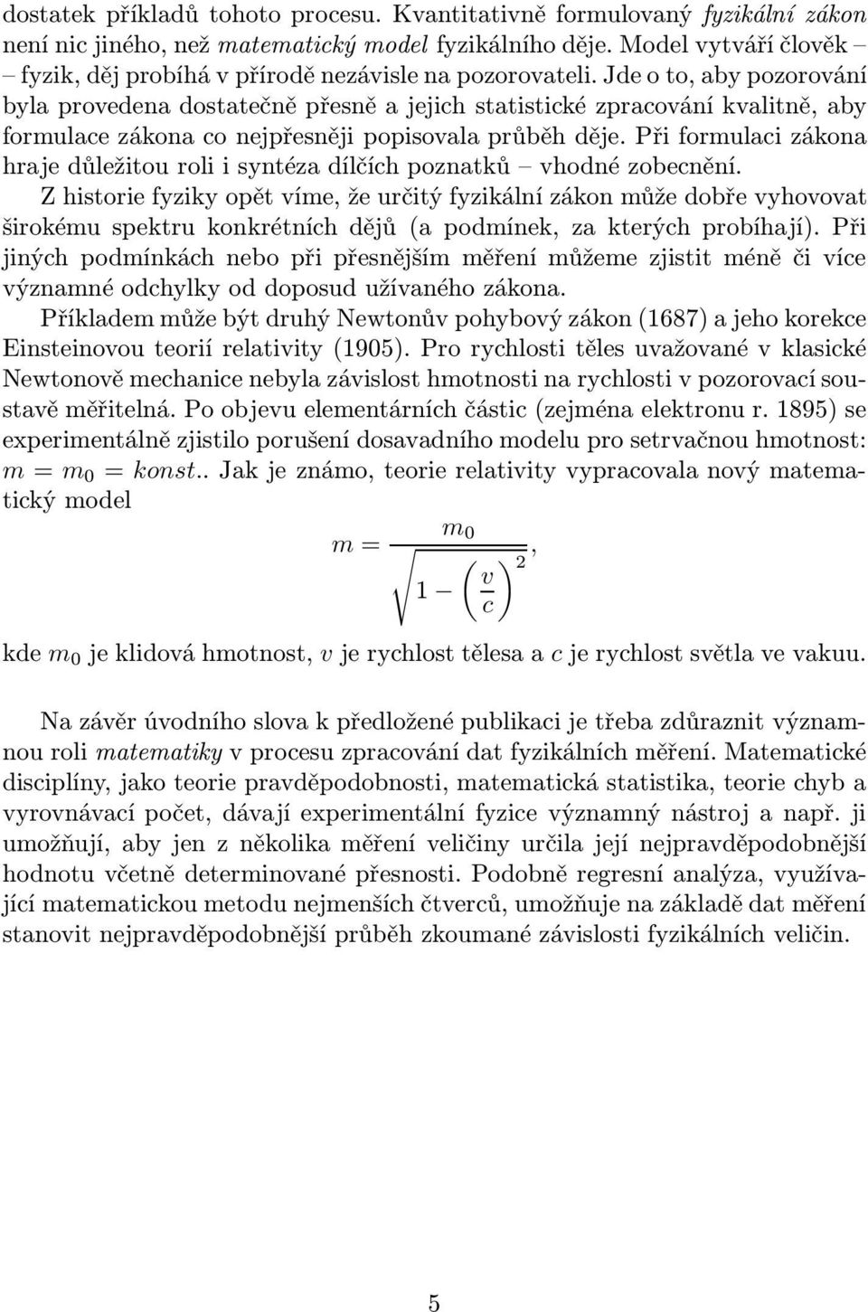 Jde o to, aby pozorování byla provedena dostatečně přesně a jejich statistické zpracování kvalitně, aby formulace zákona co nejpřesněji popisovala průběh děje.