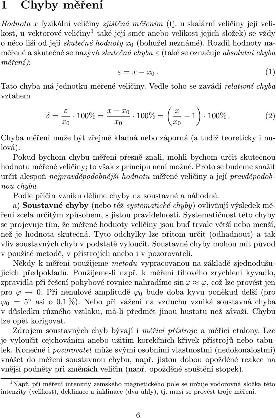 rozdílhodnotynaměřené a skutečné se nazývá skutečná chyba ε(také se označuje absolutní chyba měření): ε=x x 0. (1) Tato chyba má jednotku měřené veličiny.