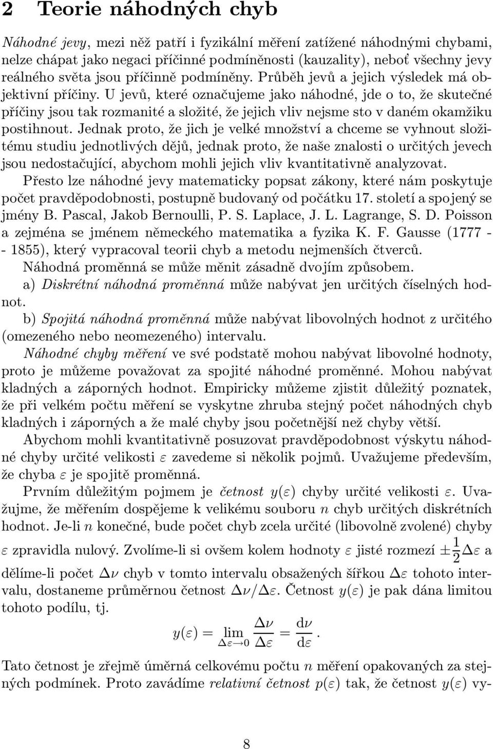 U jevů, které označujeme jako náhodné, jde o to, že skutečné příčiny jsou tak rozmanité a složité, že jejich vliv nejsme sto v daném okamžiku postihnout.