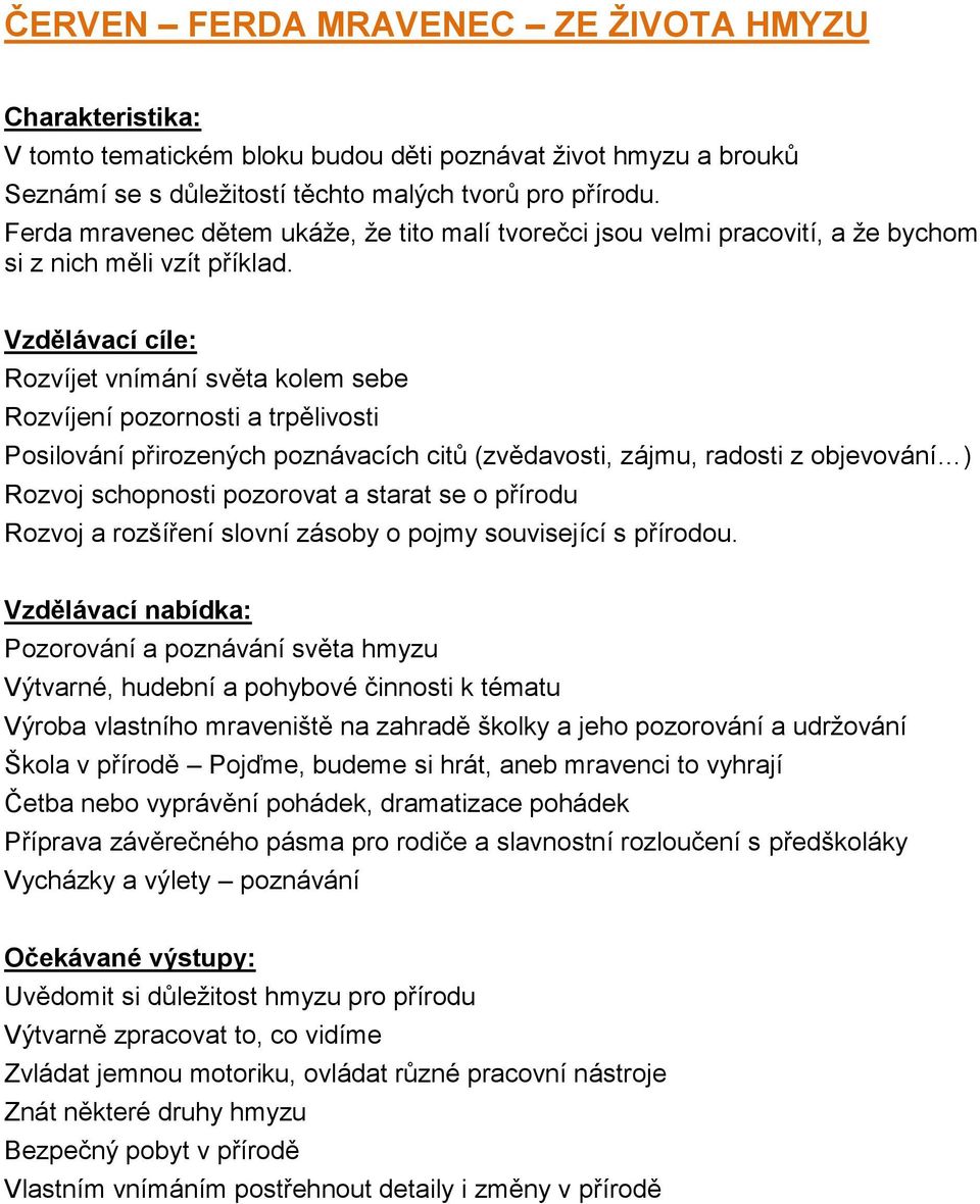 Rozvíjet vnímání světa kolem sebe Rozvíjení pozornosti a trpělivosti Posilování přirozených poznávacích citů (zvědavosti, zájmu, radosti z objevování ) Rozvoj schopnosti pozorovat a starat se o