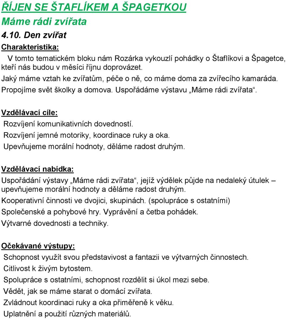 Rozvíjení jemné motoriky, koordinace ruky a oka. Upevňujeme morální hodnoty, děláme radost druhým.