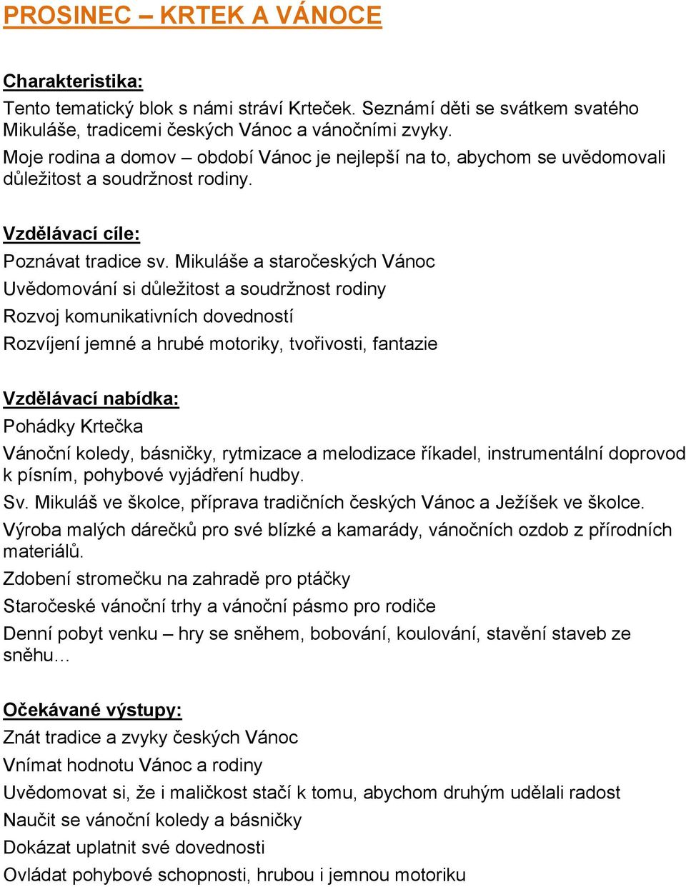 Mikuláše a staročeských Vánoc Uvědomování si důležitost a soudržnost rodiny Rozvoj komunikativních dovedností Rozvíjení jemné a hrubé motoriky, tvořivosti, fantazie Pohádky Krtečka Vánoční koledy,