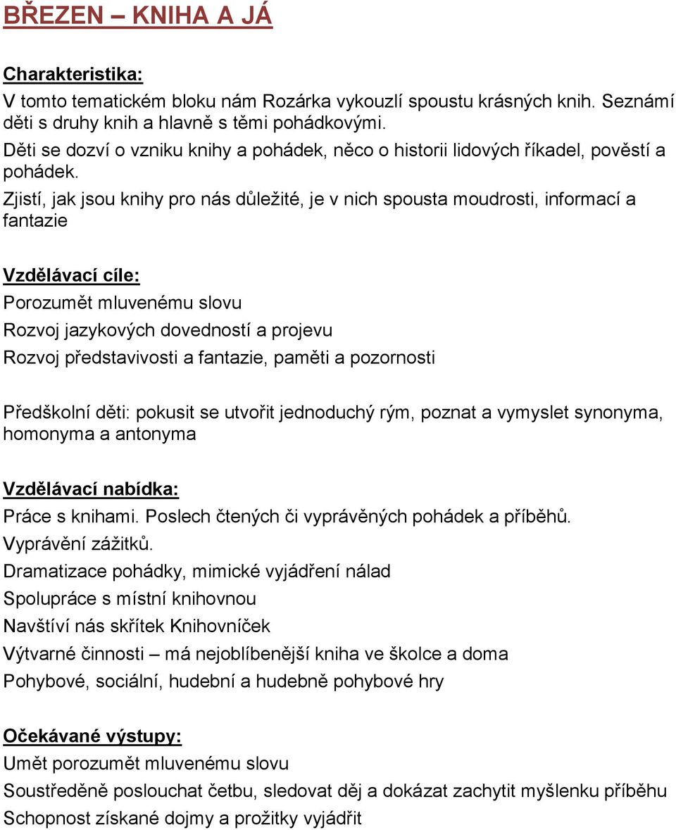 Zjistí, jak jsou knihy pro nás důležité, je v nich spousta moudrosti, informací a fantazie Porozumět mluvenému slovu Rozvoj jazykových dovedností a projevu Rozvoj představivosti a fantazie, paměti a