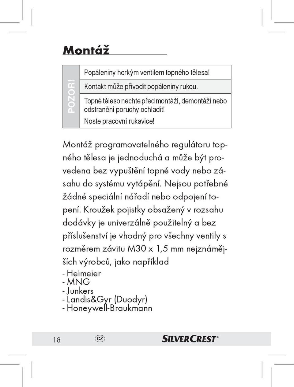 Montáž programovatelného regulátoru topného tělesa je jednoduchá a může být provedena bez vypuštění topné vody nebo zásahu do systému vytápění.