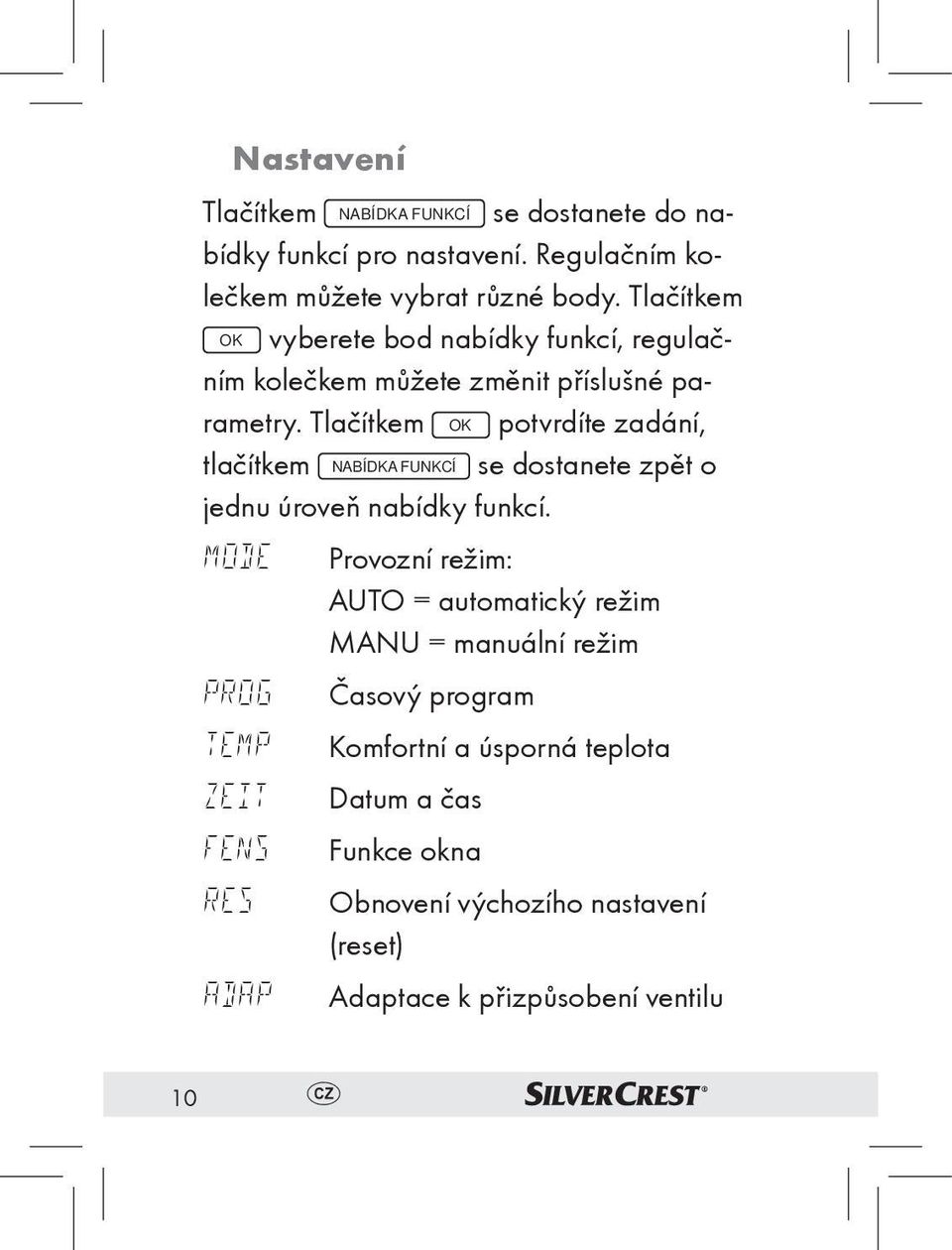 Tlačítkem OK potvrdíte zadání, tlačítkem NABÍDKA FUNKÍ se dostanete zpět o jednu úroveň nabídky funkcí.