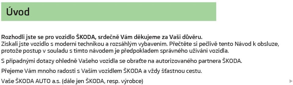 Přečtěte si pečlivě tento Návod k obsluze, protože postup v souladu s tímto návodem je předpokladem správného užívání