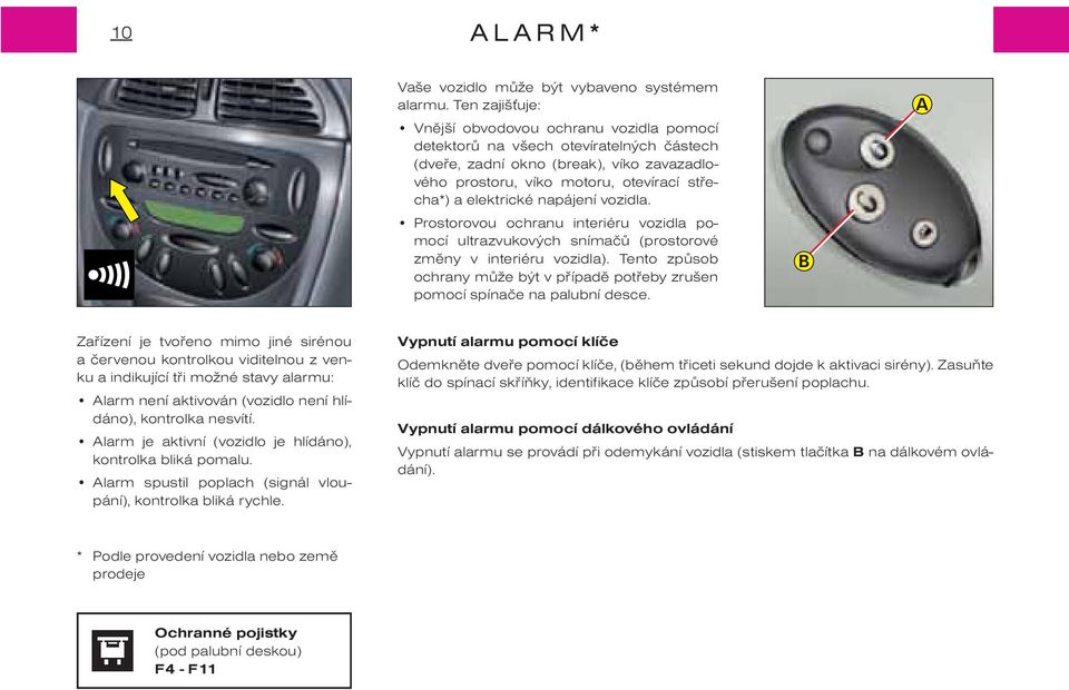 napájení vozidla. Prostorovou ochranu interiéru vozidla pomocí ultrazvukových snímaèù (prostorové zmìny v interiéru vozidla).
