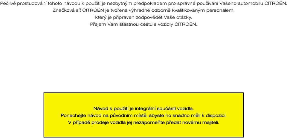 Znaèková sí CITROËN je tvoøena výhradnì odbornì kvalifikovaným personálem, který je pøipraven zodpovìdìt Vaše otázky.