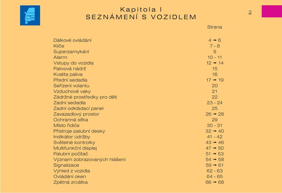 Zavazadlový prostor 26 28 Ochranná sí ka 29 Místo øidièe 30-31 Pøístroje palubní desky 32 40 Indikátor údržby 41-42 Svìtelné kontrolky 43 46