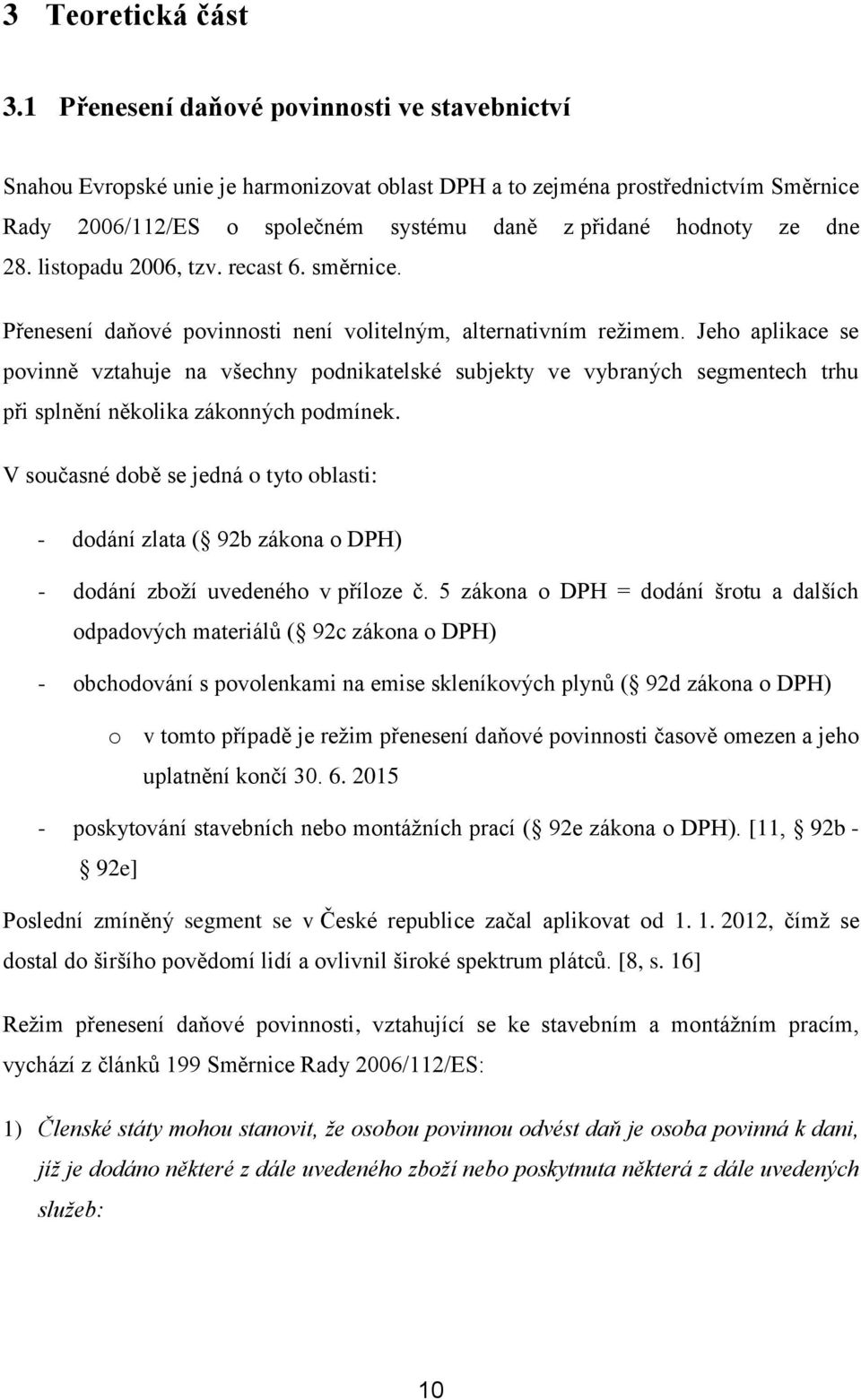 28. listopadu 2006, tzv. recast 6. směrnice. Přenesení daňové povinnosti není volitelným, alternativním režimem.