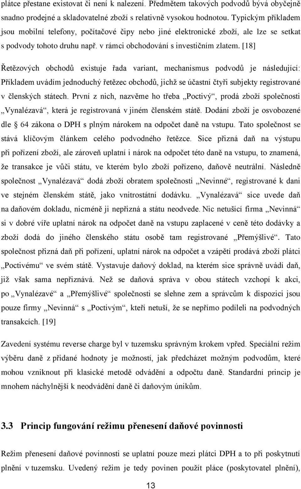 [18] Řetězových obchodů existuje řada variant, mechanismus podvodů je následující: Příkladem uvádím jednoduchý řetězec obchodů, jichž se účastní čtyři subjekty registrované v členských státech.