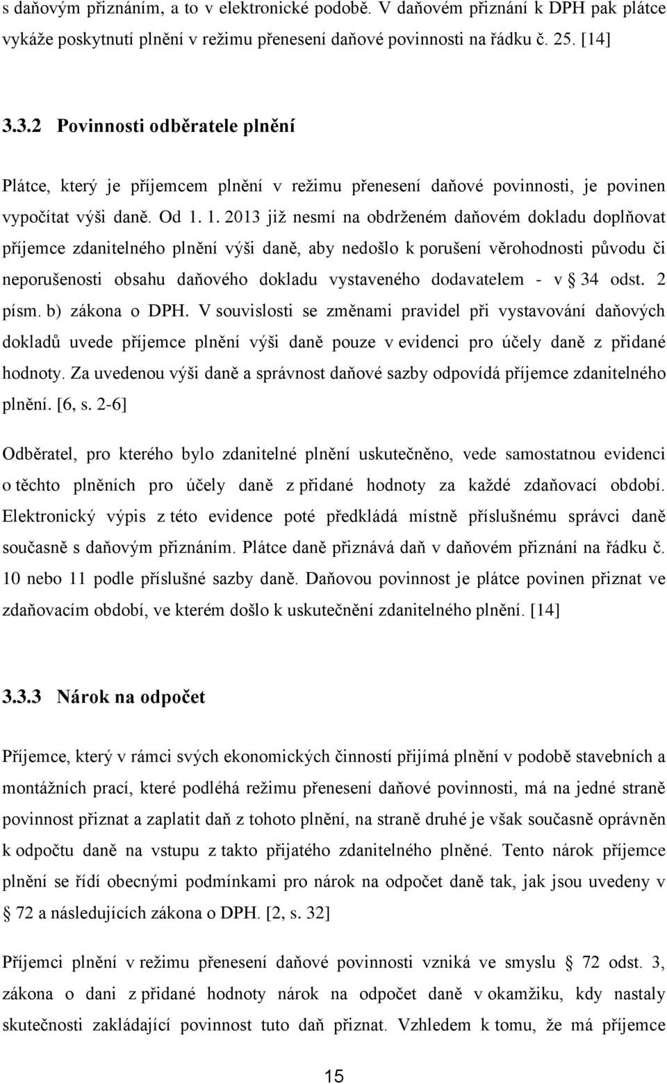 1. 2013 již nesmí na obdrženém daňovém dokladu doplňovat příjemce zdanitelného plnění výši daně, aby nedošlo k porušení věrohodnosti původu či neporušenosti obsahu daňového dokladu vystaveného