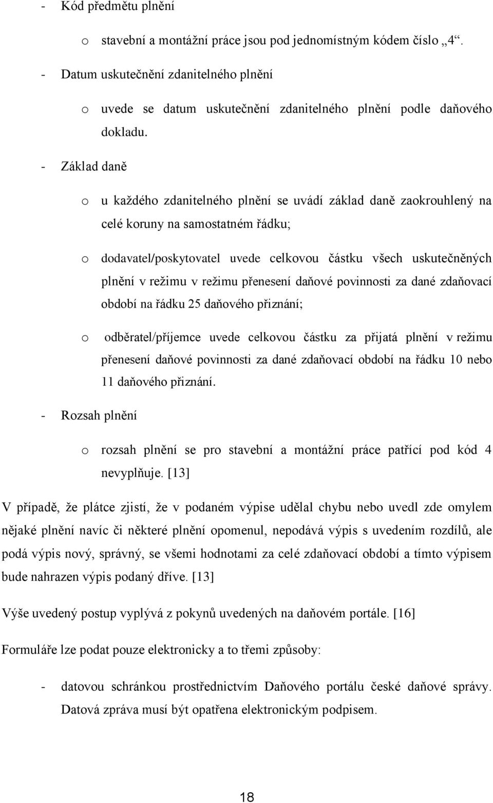 v režimu přenesení daňové povinnosti za dané zdaňovací období na řádku 25 daňového přiznání; o odběratel/příjemce uvede celkovou částku za přijatá plnění v režimu přenesení daňové povinnosti za dané