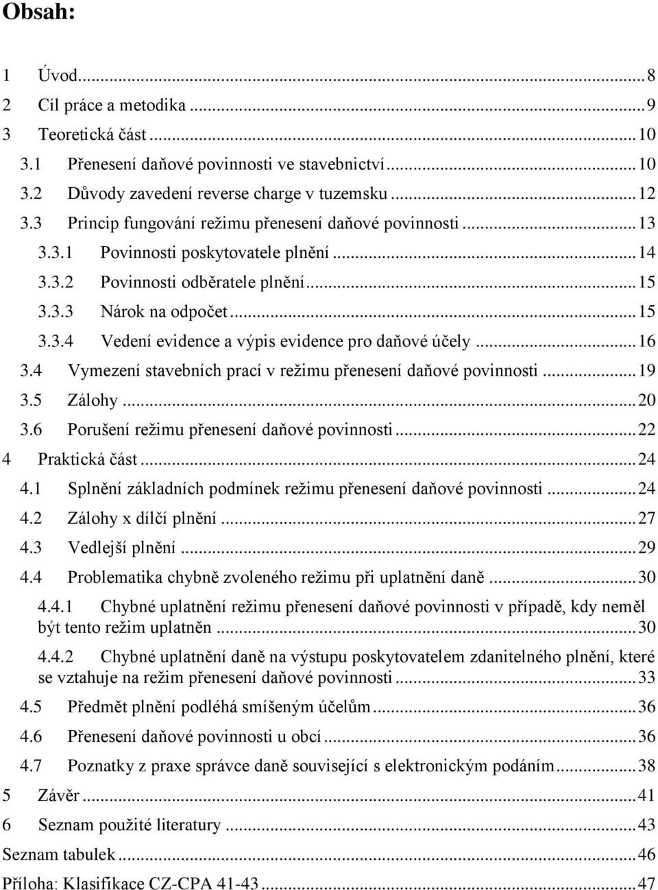 .. 16 3.4 Vymezení stavebních prací v režimu přenesení daňové povinnosti... 19 3.5 Zálohy... 20 3.6 Porušení režimu přenesení daňové povinnosti... 22 4 Praktická část... 24 4.