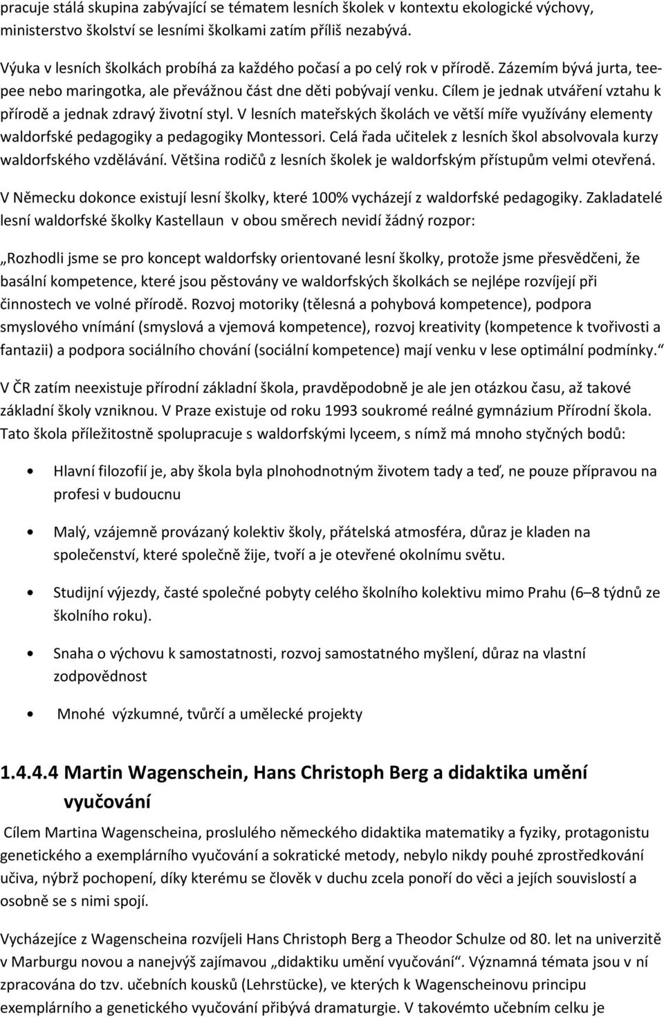 Cílem je jednak utváření vztahu k přírodě a jednak zdravý životní styl. V lesních mateřských školách ve větší míře využívány elementy waldorfské pedagogiky a pedagogiky Montessori.