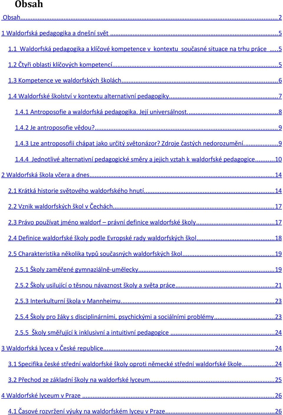 Zdroje častých nedorozumění....9 1.4.4 Jednotlivé alternativní pedagogické směry a jejich vztah k waldorfské pedagogice...10 2 Waldorfská škola včera a dnes... 14 2.