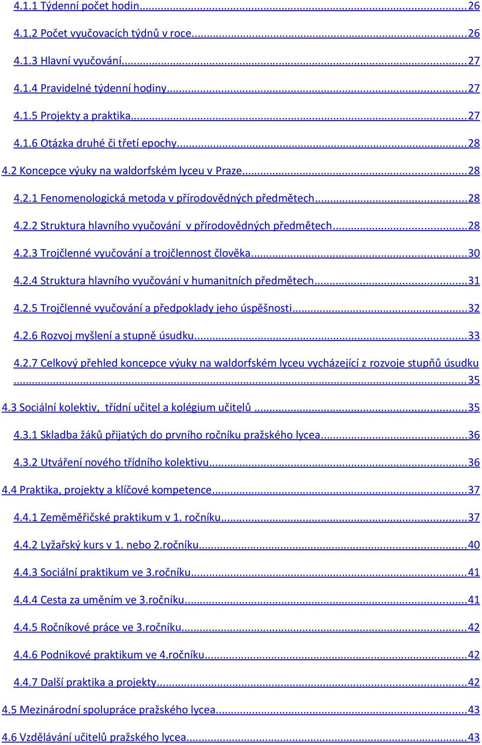 .. 30 4.2.4 Struktura hlavního vyučování v humanitních předmětech... 31 4.2.5 Trojčlenné vyučování a předpoklady jeho úspěšnosti... 32 4.2.6 Rozvoj myšlení a stupně úsudku... 33 4.2.7 Celkový přehled koncepce výuky na waldorfském lyceu vycházející z rozvoje stupňů úsudku.