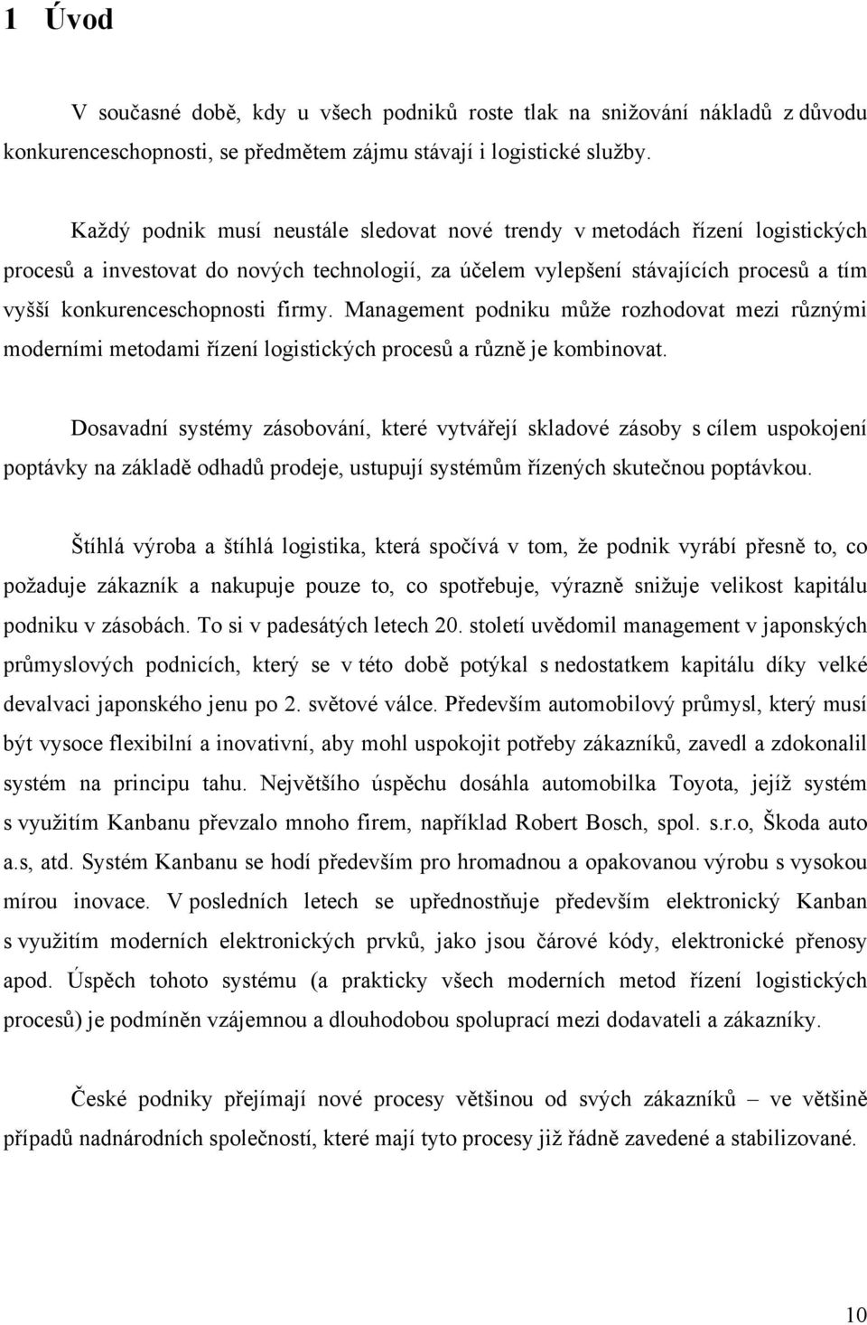 firmy. Management podniku může rozhodovat mezi různými moderními metodami řízení logistických procesů a různě je kombinovat.