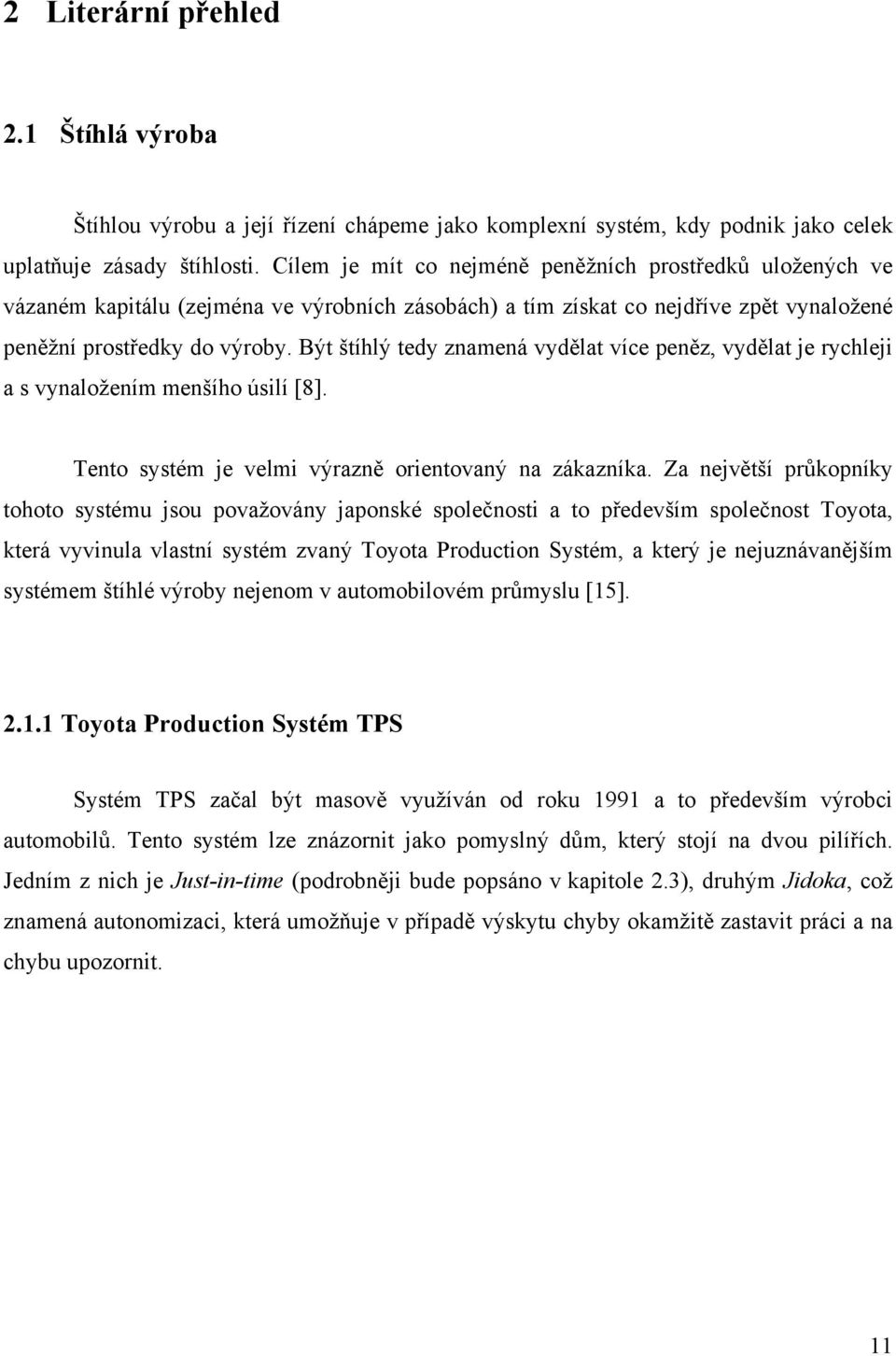 Být štíhlý tedy znamená vydělat více peněz, vydělat je rychleji a s vynaložením menšího úsilí [8]. Tento systém je velmi výrazně orientovaný na zákazníka.