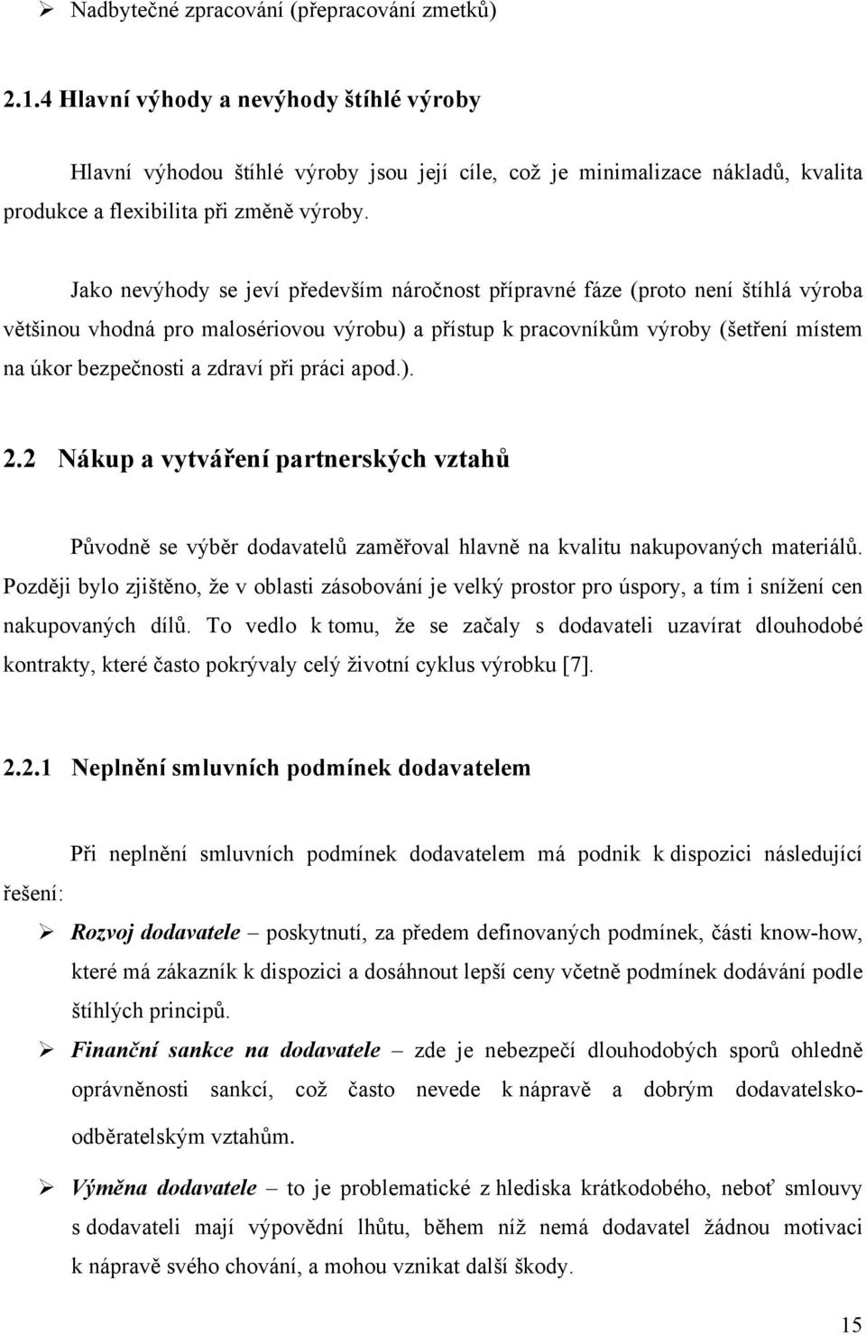 Jako nevýhody se jeví především náročnost přípravné fáze (proto není štíhlá výroba většinou vhodná pro malosériovou výrobu) a přístup k pracovníkům výroby (šetření místem na úkor bezpečnosti a zdraví