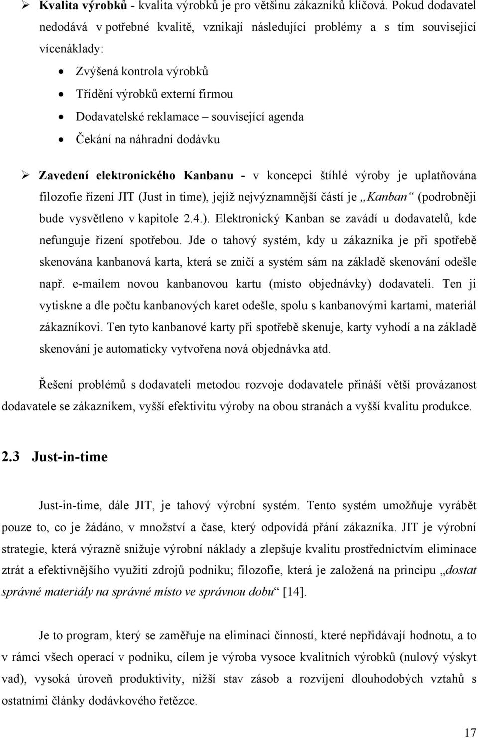 agenda Čekání na náhradní dodávku Zavedení elektronického Kanbanu - v koncepci štíhlé výroby je uplatňována filozofie řízení JIT (Just in time), jejíž nejvýznamnější částí je Kanban (podrobněji bude