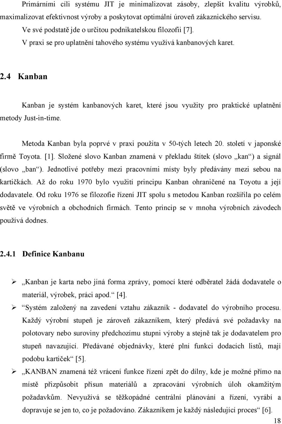 4 Kanban Kanban je systém kanbanových karet, které jsou využity pro praktické uplatnění metody Just-in-time. Metoda Kanban byla poprvé v praxi použita v 50-tých letech 20.