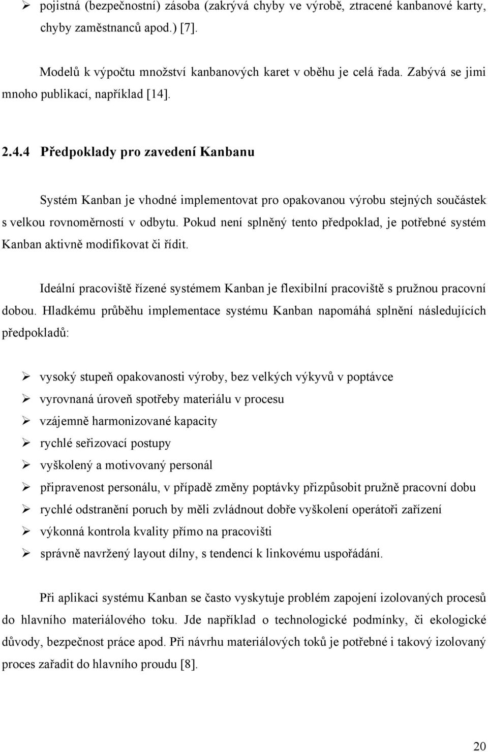 Pokud není splněný tento předpoklad, je potřebné systém Kanban aktivně modifikovat či řídit. Ideální pracoviště řízené systémem Kanban je flexibilní pracoviště s pružnou pracovní dobou.