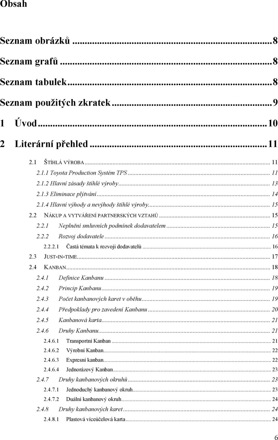 .. 16 2.2.2.1 Častá témata k rozvoji dodavatelů... 16 2.3 JUST-IN-TIME... 17 2.4 KANBAN... 18 2.4.1 Definice Kanbanu... 18 2.4.2 Princip Kanbanu... 19 2.4.3 Počet kanbanových karet v oběhu... 19 2.4.4 Předpoklady pro zavedení Kanbanu.