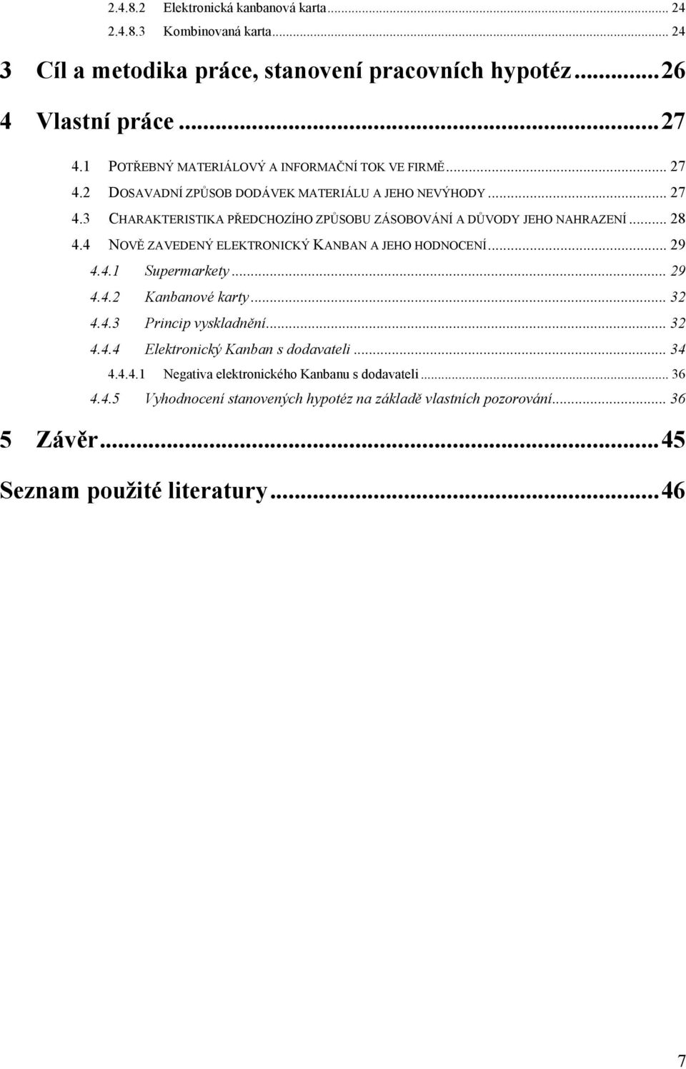 .. 28 4.4 NOVĚ ZAVEDENÝ ELEKTRONICKÝ KANBAN A JEHO HODNOCENÍ... 29 4.4.1 Supermarkety... 29 4.4.2 Kanbanové karty... 32 4.4.3 Princip vyskladnění... 32 4.4.4 Elektronický Kanban s dodavateli.