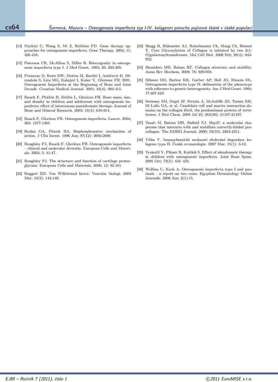 2001. Osteogenesis Imperfecta at the Beginning of Bone and Joint Decade. Croatian Medical Journal. 2001; 42(4): 393-415. [17] Rauch F, Plotkin H, Zeitlin L, Glorieux FH.