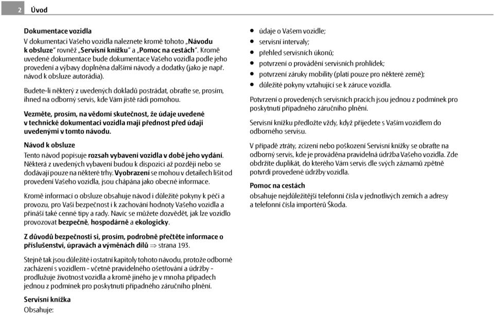 Budete-li některý z uvedených dokladů postrádat, obraťte se, prosím, ihned na odborný servis, kde Vám jistě rádi pomohou.