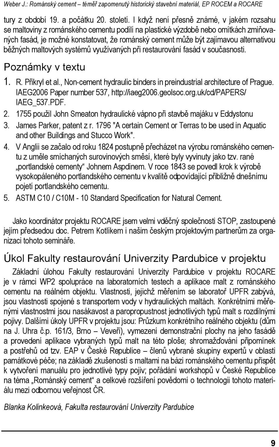 alternativou běžných maltových systémů využívaných při restaurování fasád v současnosti. Poznámky v textu 1. R. Přikryl et al., Non-cement hydraulic binders in preindustrial architecture of Prague.