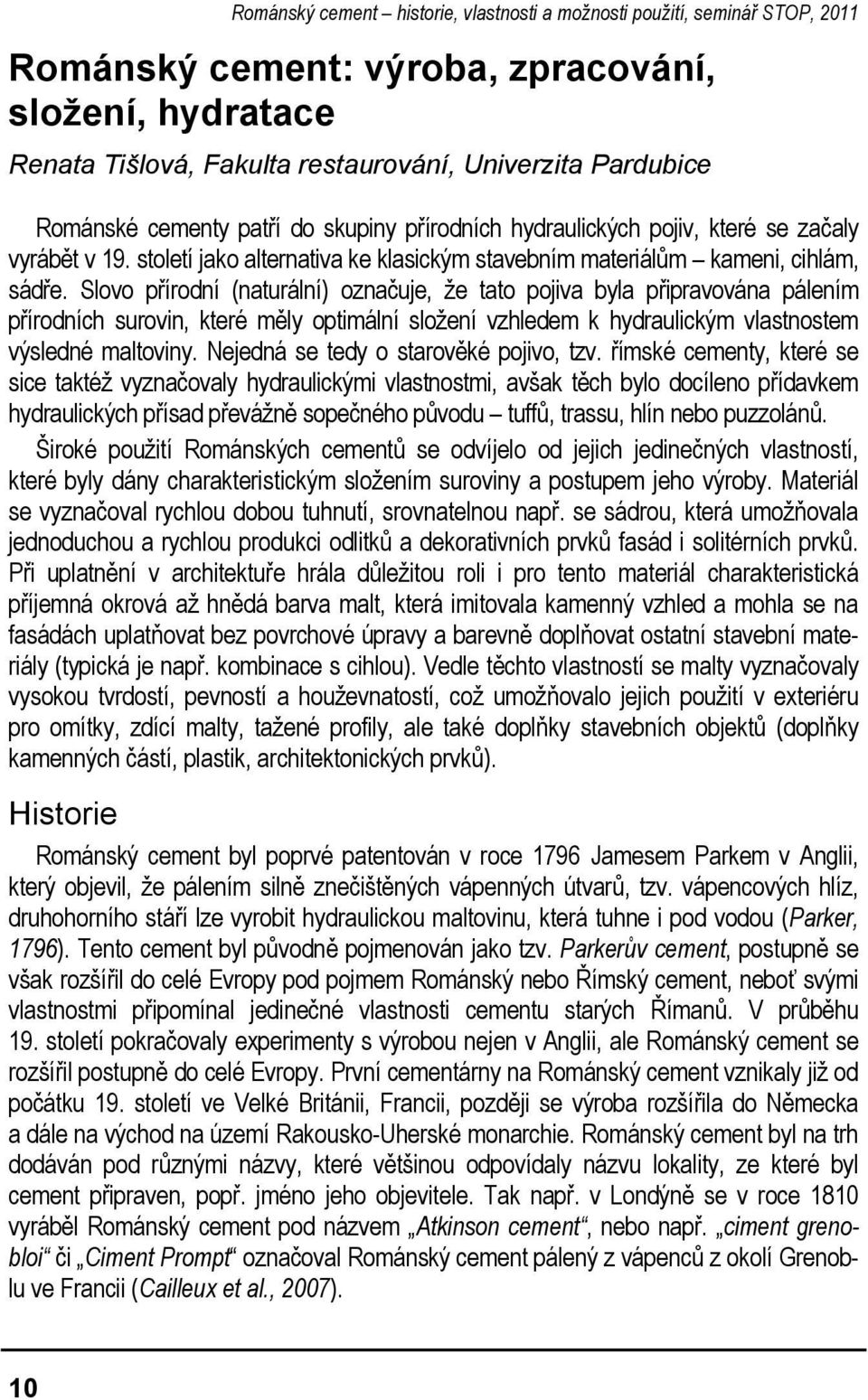 Slovo přírodní (naturální) označuje, že tato pojiva byla připravována pálením přírodních surovin, které měly optimální složení vzhledem k hydraulickým vlastnostem výsledné maltoviny.