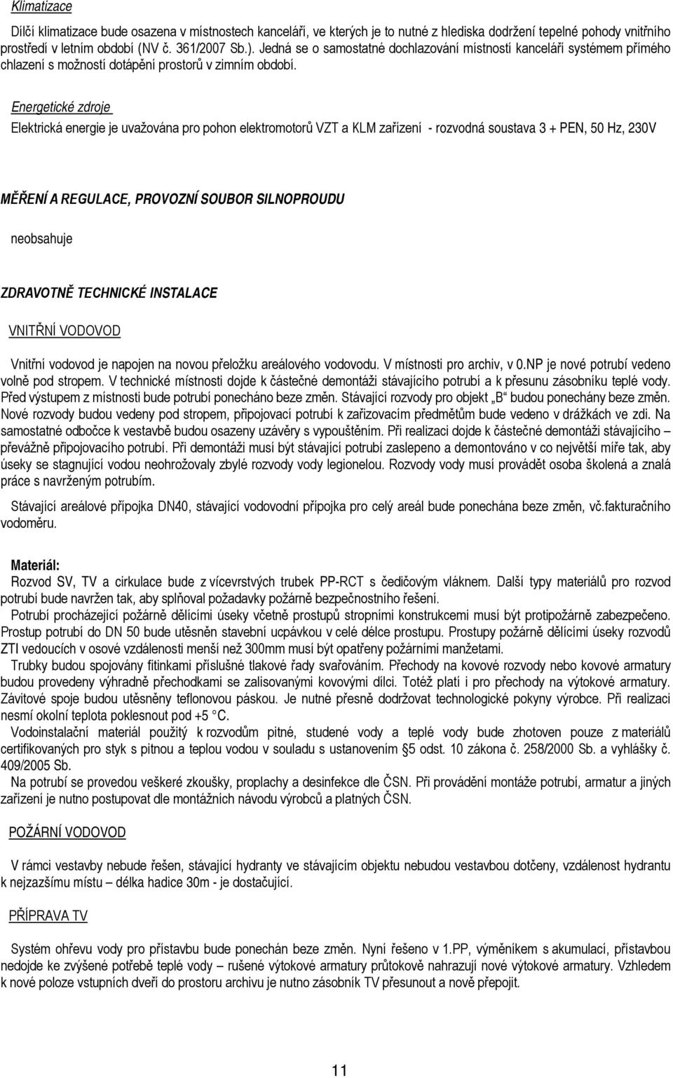 Energetické zdroje Elektrická energie je uvažována pro pohon elektromotorů VZT a KLM zařízení - rozvodná soustava 3 + PEN, 50 Hz, 230V MĚŘENÍ A REGULACE, PROVOZNÍ SOUBOR SILNOPROUDU neobsahuje