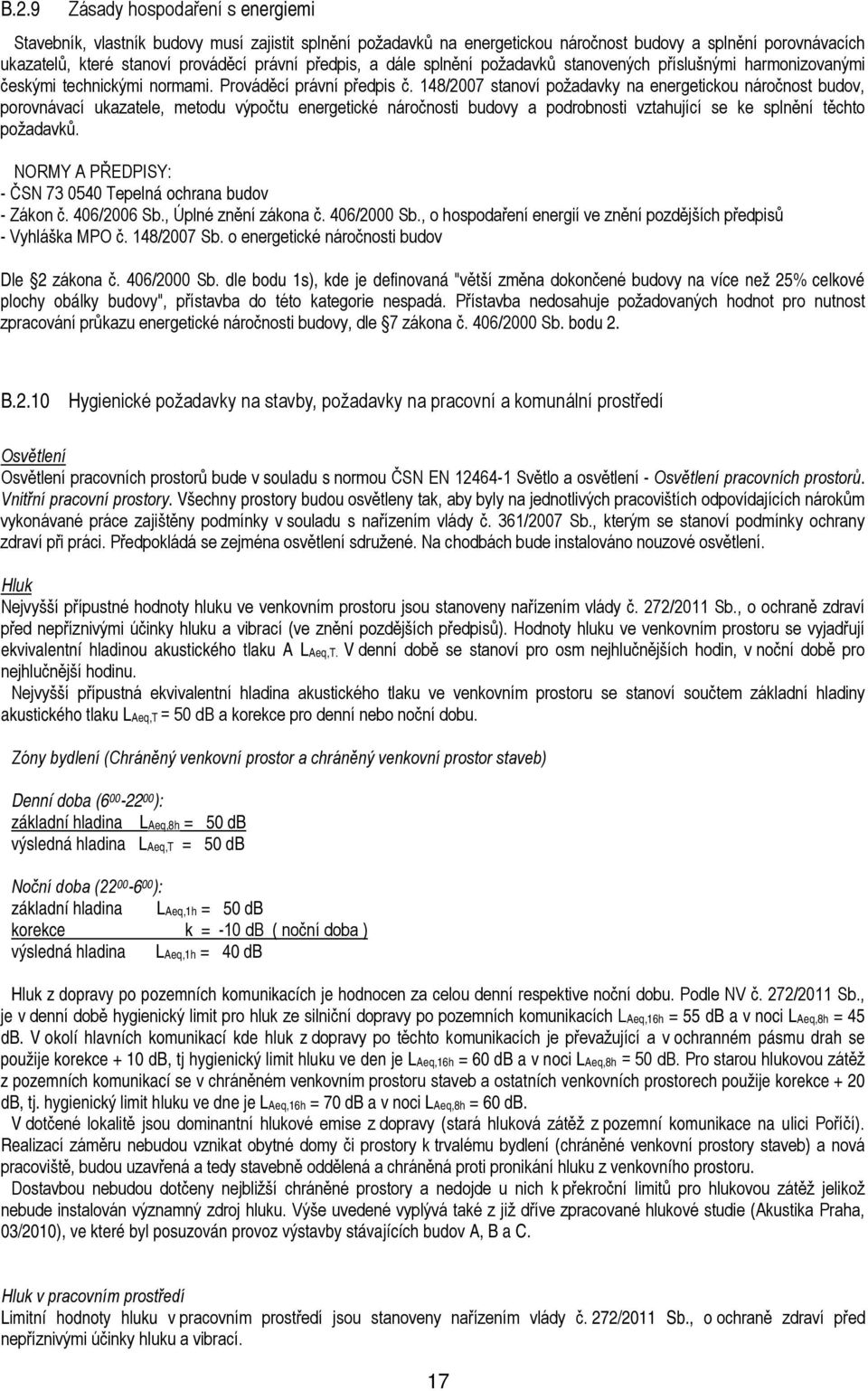 148/2007 stanoví požadavky na energetickou náročnost budov, porovnávací ukazatele, metodu výpočtu energetické náročnosti budovy a podrobnosti vztahující se ke splnění těchto požadavků.