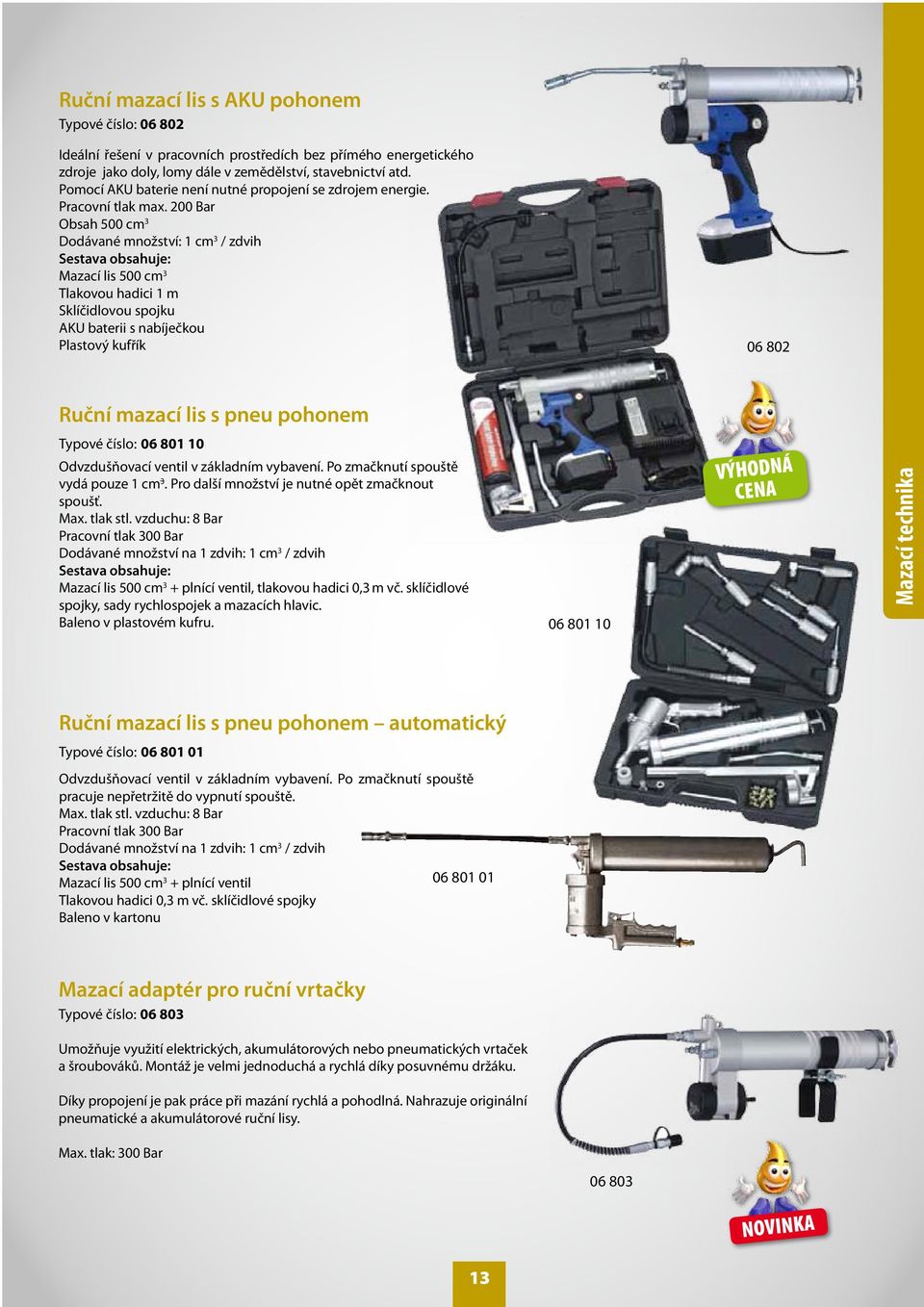 200 Bar Obsah 500 cm 3 Dodávané množství: 1 cm 3 / zdvih sestava obsahuje: Mazací lis 500 cm 3 Tlakovou hadici 1 m Sklíčidlovou spojku AKU baterii s nabíječkou Plastový kufřík 06 802 ruční mazací lis