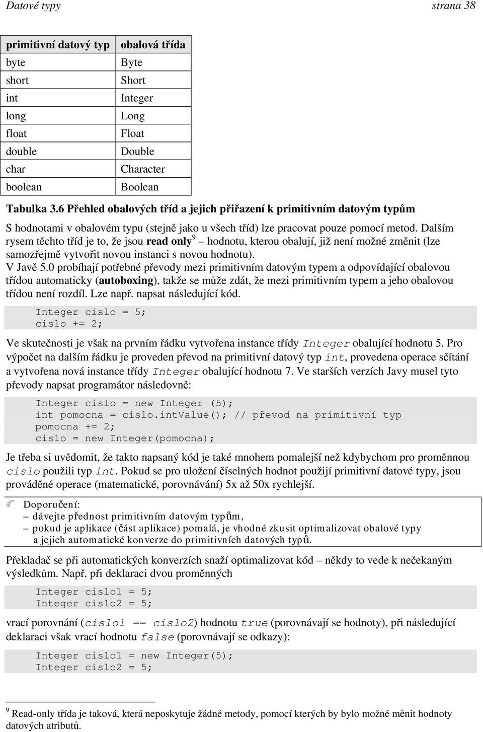 Dalším rysem těchto tříd je to, že jsou read only 9 hodnotu, kterou obalují, již není možné změnit (lze samozřejmě vytvořit novou instanci s novou hodnotu). V Javě 5.