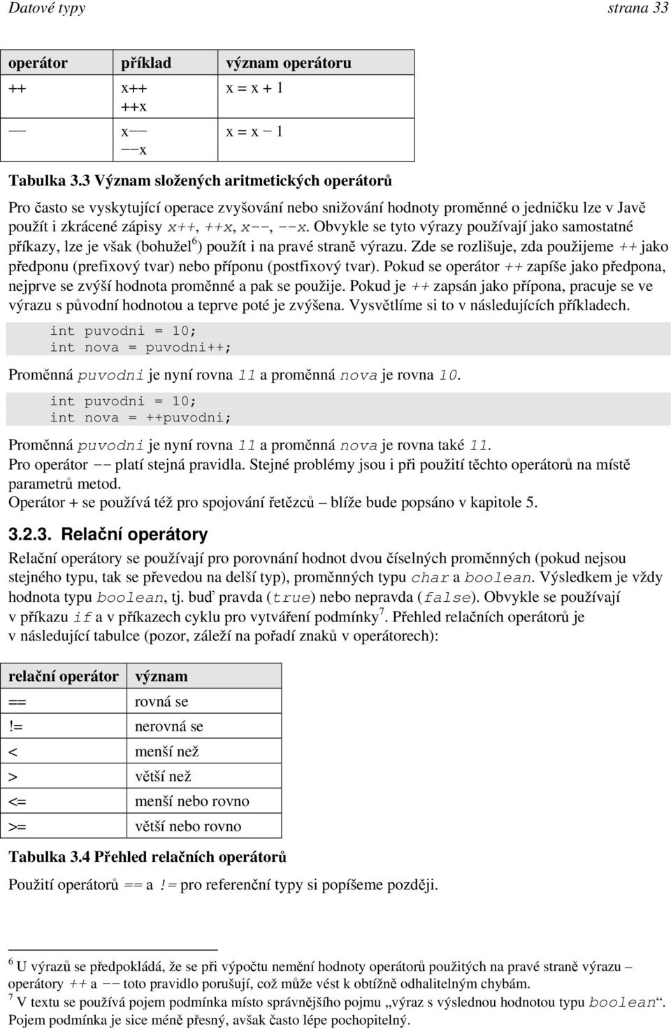 Obvykle se tyto výrazy používají jako samostatné příkazy, lze je však (bohužel 6 ) použít i na pravé straně výrazu.