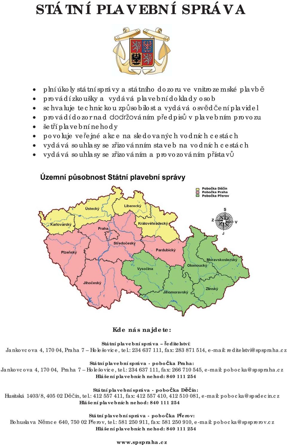 se z izováním a provozováním p ístav Kde nás najdete: Státní plavební správa editelství: Jankovcova 4, 170 04, Praha 7 Holešovice, tel.: 234 637 111, fax: 283 871 514, e-mail: reditelstvi@spspraha.