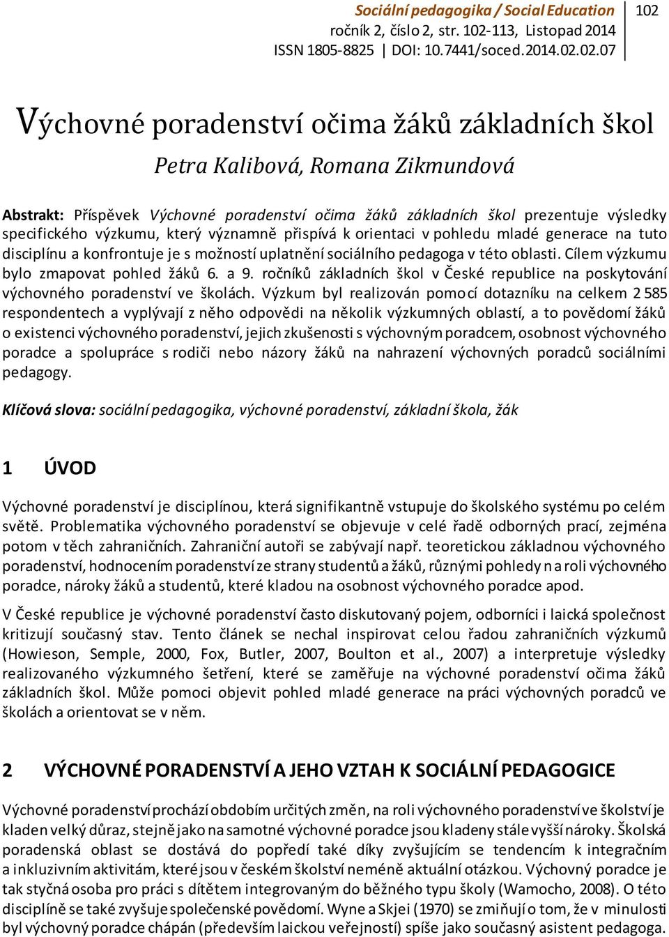 02.07 102 Výchovné poradenství očima žáků základních škol Petra Kalibová, Romana Zikmundová Abstrakt: Příspěvek Výchovné poradenství očima žáků základních škol prezentuje výsledky specifického