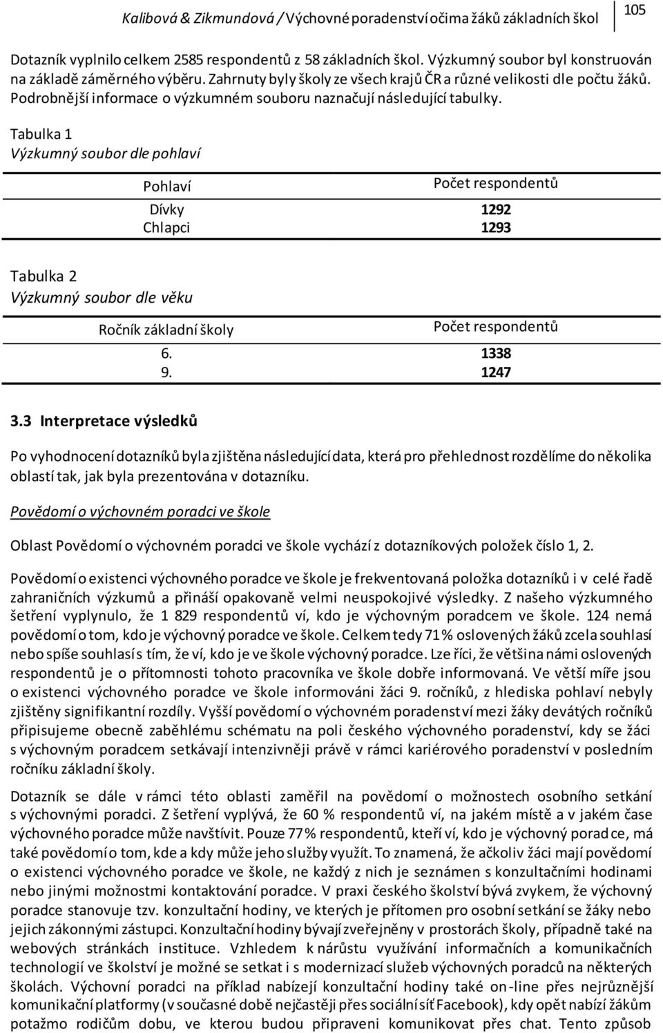 Tabulka 1 Výzkumný soubor dle pohlaví Pohlaví Počet respondentů Dívky 1292 Chlapci 1293 Tabulka 2 Výzkumný soubor dle věku Ročník základní školy Počet respondentů 6. 1338 9. 1247 3.