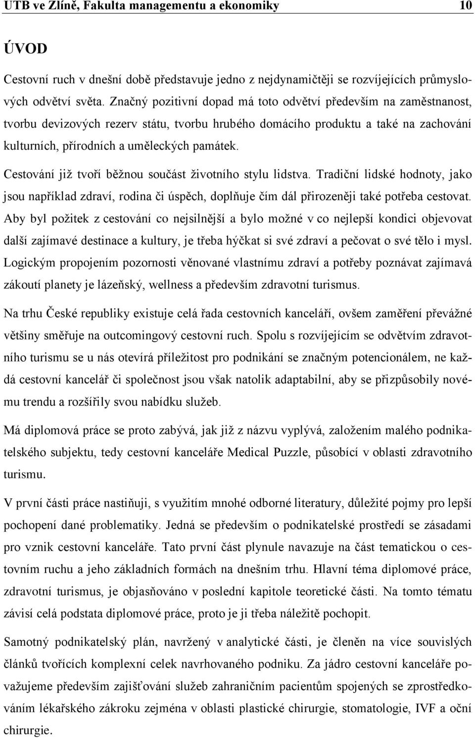 Cestování již tvoří běžnou součást životního stylu lidstva. Tradiční lidské hodnoty, jako jsou například zdraví, rodina či úspěch, doplňuje čím dál přirozeněji také potřeba cestovat.