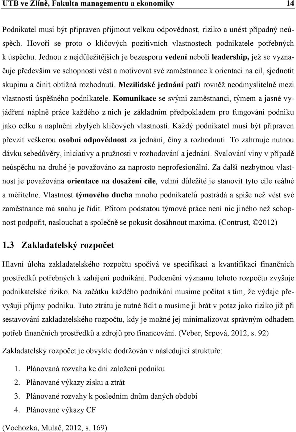 Jednou z nejdůležitějších je bezesporu vedení neboli leadership, jež se vyznačuje především ve schopnosti vést a motivovat své zaměstnance k orientaci na cíl, sjednotit skupinu a činit obtížná